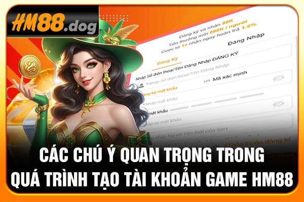 Các chú ý quan trọng trong quá trình tạo tài khoản game Hm88 Các chú ý quan trọng trong quá trình tạo tài khoản game Hm88