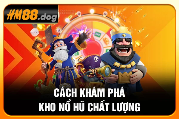 Cách khám phá kho nổ hũ chất lượng Cách khám phá kho nổ hũ chất lượng