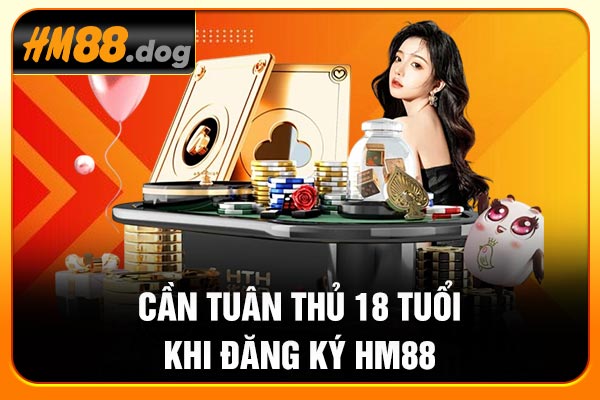 Cần tuân thủ 18 tuổi khi đăng ký Hm88