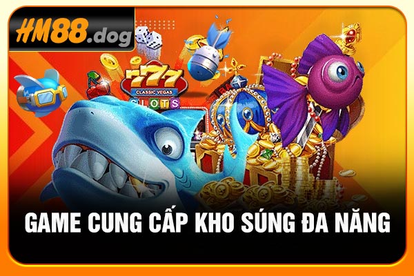 Game cung cấp kho súng đa năng Game cung cấp kho súng đa năng