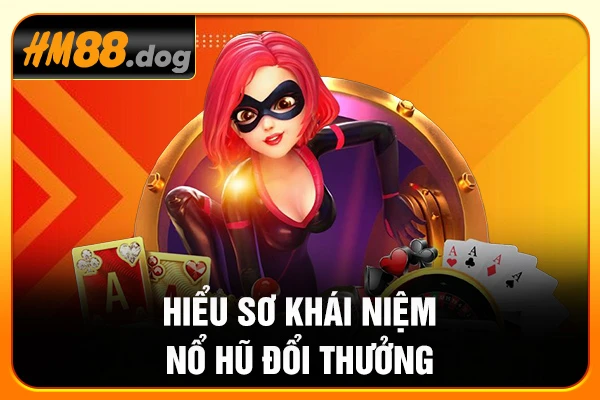 Hiểu sơ khái niệm nổ hũ đổi thưởng Hiểu sơ khái niệm nổ hũ đổi thưởng