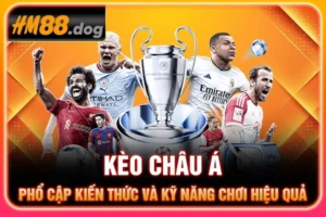 Kèo Châu Á - Phổ Cập Kiến Thức Và Kỹ Năng Chơi Hiệu Quả 2025