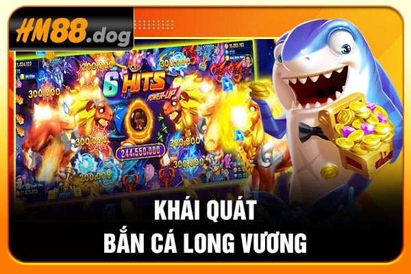 Khái quát bắn cá Long Vương Khái quát bắn cá Long Vương