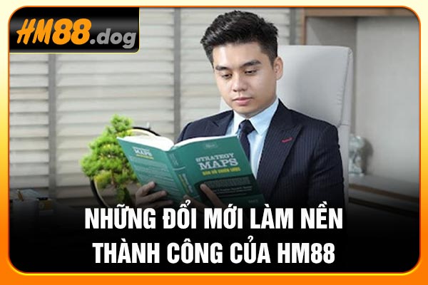 Những đổi mới làm nền thành công của Hm88