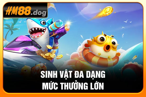Sinh vật đa dạng mức thưởng lớn Sinh vật đa dạng mức thưởng lớn